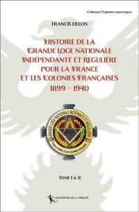 Histoire de la Grande loge nationale indépendante et régulière pour la France et les colonies françaises : 1899-1940 : tomes 1 & 2