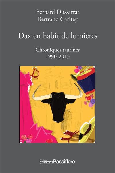Dax en habit de lumières : chroniques taurines : 1990-2015
