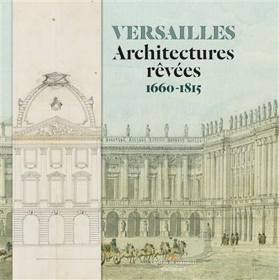 Versailles : architectures rêvées : 1660-1815