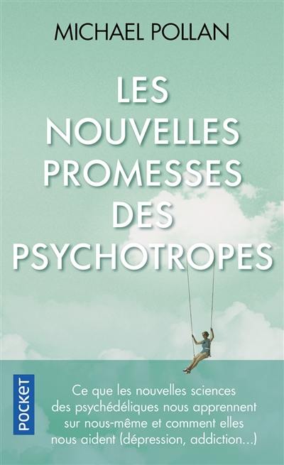 Les nouvelles promesses des psychotropes : ce que le LSD et la psilocybine nous apprennent sur nous-mêmes, la conscience, la mort, les addictions et la dépression