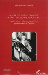 Bertha Von Suttner (1843-1914), militante laïque, féministe, pacifiste : l'oeuvre d'une aristocrate autrichienne en rupture avec la tradition