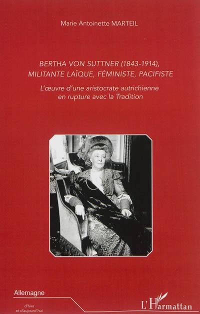 Bertha Von Suttner (1843-1914), militante laïque, féministe, pacifiste : l'oeuvre d'une aristocrate autrichienne en rupture avec la tradition