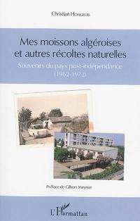 Mes moissons algéroises et autres récoltes naturelles : souvenirs du pays post-indépendance (1962-1972)