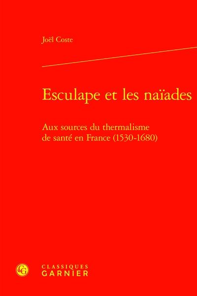 Esculape et les naïades : aux sources du thermalisme de santé en France (1530-1680)