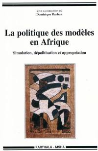 La politique des modèles en Afrique : simulation, dépolitisation et appropriation