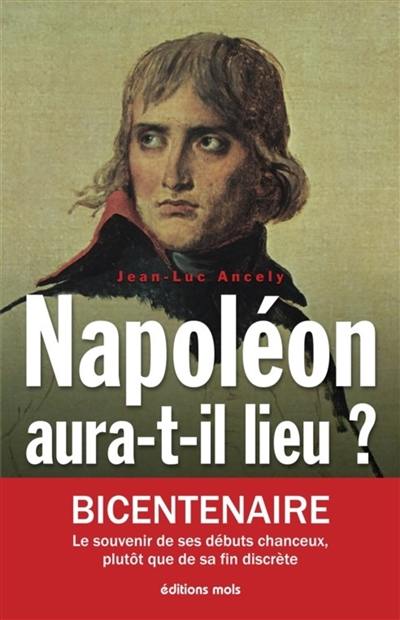 Napoléon aura-t-il lieu ? : la fortune et la volonté (mai 1798-décembre 1800) : essai