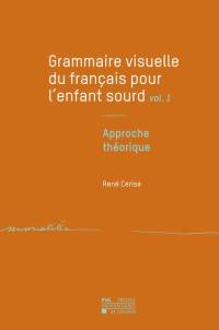 Grammaire visuelle du français pour l'enfant sourd. Vol. 1. Approche théorique