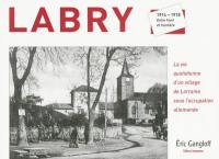 Labry : 1914-1918, entre front et frontière : la vie quotidienne d'un village de Lorraine sous l'occupation allemande
