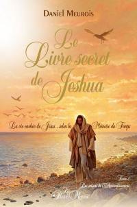 Le livre secret de Jeshua. Vol. 2. Les saisons de l'accomplissement : la vie cachée de Jésus... selon la mémoire du temps