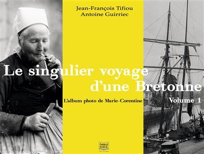 Le singulier voyage d'une Bretonne : l'album-photo de Marie-Corentine. Vol. 1. Le Finistère