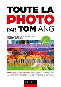 Toute la photo par Tom Ang : numérique & argentique, équipement, composition, lumière, traitement de l'image, impression, diffusion