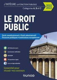Le droit public 2022-2023 : droit constitutionnel, droit administratif, finances publiques, institutions européennes : catégories A, B et C