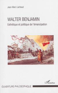 Walter Benjamin : esthétique et politique de l'émancipation