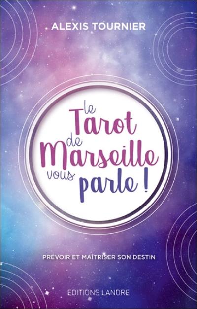Le tarot de Marseille vous parle ! : prévoir et maîtriser son destin