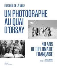 Un photographe au Quai d'Orsay : 40 ans de diplomatie française
