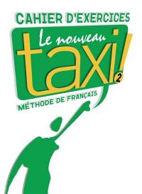 Le nouveau taxi ! : méthode de français niveau A 2 : cahier d'exercices