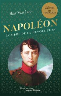 Napoléon : l'ombre de la Révolution