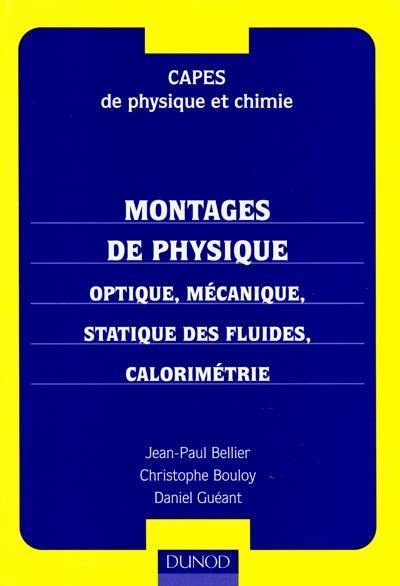 Montages de physique : optique, mécanique, statique des fluides, calorimétrie : Capes de physique et chimie