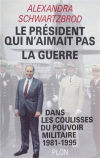 Le Président qui n'aimait pas la guerre : dans les coulisses du pouvoir militaire, 1981-1995