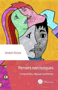 Pervers narcissiques : comprendre, déjouer, surmonter