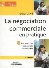 La négociation commerciale en pratique : des méthodes, des conseils, des exemples