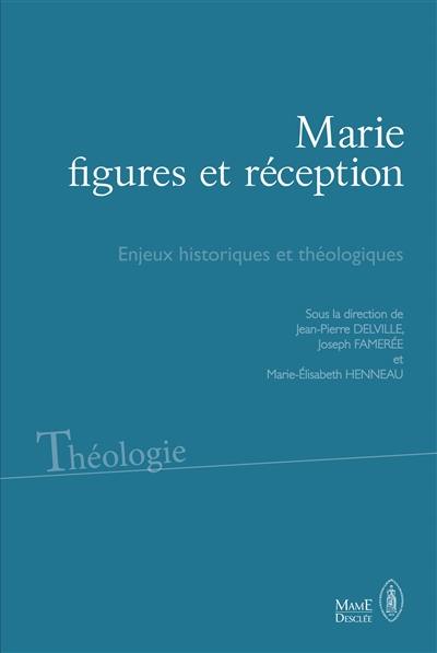 Marie, figures et réceptions : enjeux historiques et théologiques