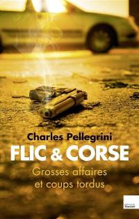 Flic & Corse : grosses affaires et coups tordus