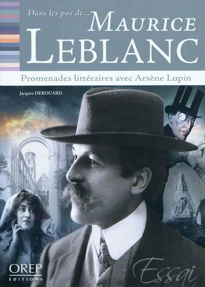 Dans les pas de... Maurice Leblanc : promenades littéraires avec Arsène Lupin