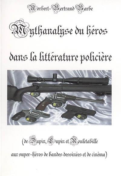 Indispensable. Vol. 2. Mythanalyse du héros dans la littérature policière : de Dupin, Lupin et Rouletabille aux superhéros de bandes dessinéees et de cinéma