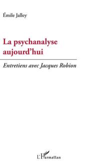La psychanalyse aujourd'hui : entretiens avec Jacques Robion