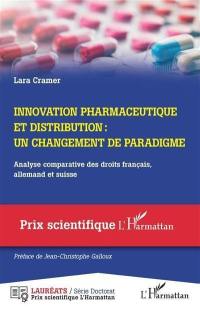 Innovation pharmaceutique et distribution : un changement de paradigme : analyse comparative des droits français, allemand et suisse