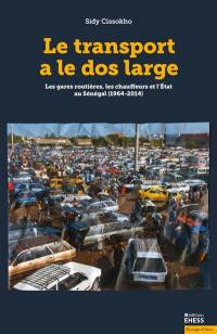 Le transport a le dos large : les gares routières, les chauffeurs et l'Etat au Sénégal (1964-2014)