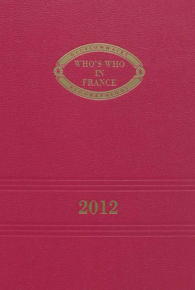 Who's who in France 2012 : dictionnaire biographique de personnalités françaises vivant en France et à l'étranger, et de personnalités étrangères résidant en France