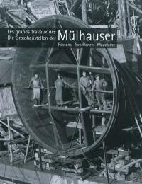 Les grands travaux des Mülhauser : Rossens, Schiffenen, Madeleine. Die Grossbaustellen der Mülhauser : Rossens, Schiffenen, Madeleine