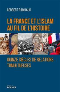 La France et l'islam au fil de l'histoire : quinze siècles de relations tumultueuses