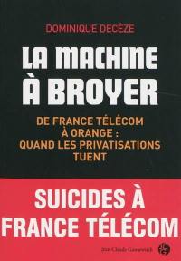 La machine à broyer : de France Télécom à Orange, quand les privatisations tuent