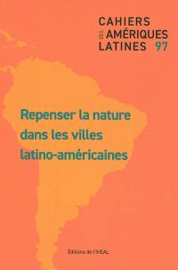 Cahiers des Amériques latines, n° 97. Repenser la nature dans les villes latino-américaines
