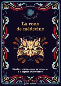 La roue de médecine : rituels et pratiques pour se connecter à la sagesse amérindienne