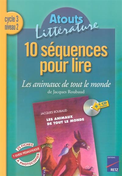 10 séquences pour lire Les animaux de tout le monde de Jacques Roubaud, cycle 3 niveau 2 : guide pédagogique