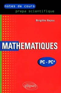 Mathématiques PC-PC* : notes de cours, prépa scientifique