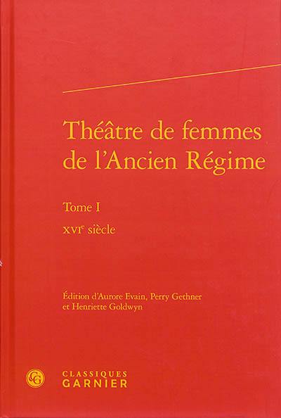 Théâtre de femmes de l'Ancien Régime. Vol. 1. XVIe siècle