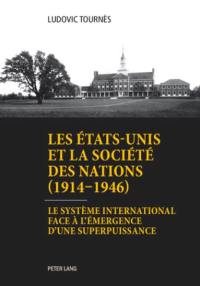 Les Etats-Unis et la Société des nations (1914-1946) : le système international face à l'émergence d'un superpuissance