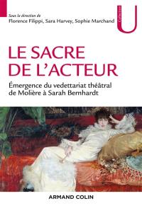 Le sacre de l'acteur : émergence du vedettariat théâtral de Molière à Sarah Bernhardt
