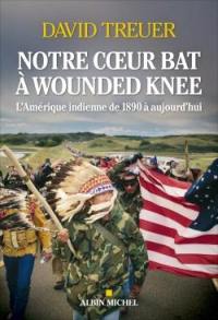Notre coeur bat à Wounded Knee : l'Amérique indienne de 1890 à aujourd'hui