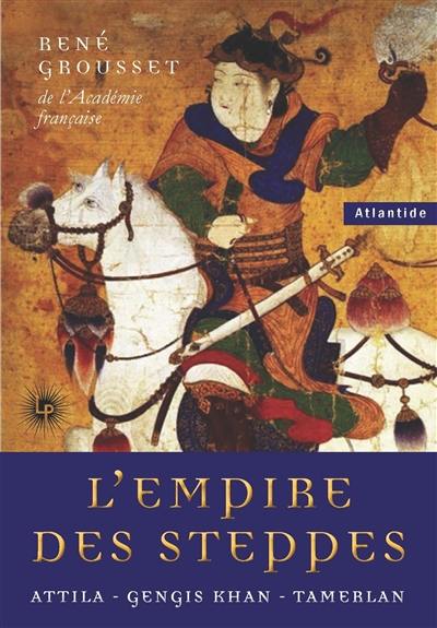 L'Empire des steppes : Attila, Gengis-Khan, Tamerlan