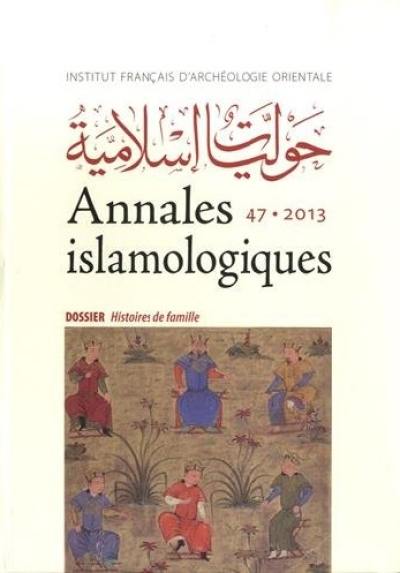 Annales islamologiques, n° 47. Histoires de famille