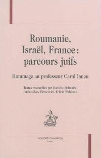 Roumanie, Israël, France : parcours juifs : hommage au professeur Carol Iancu