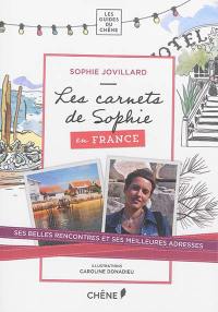 Les carnets de Sophie : en France : ses belles rencontres et ses meilleures adresses