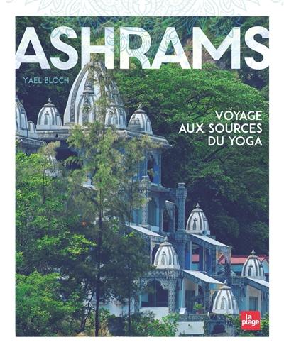 Ashrams : voyage aux sources du yoga