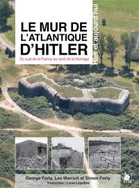 Le mur de l'Atlantique d'Hitler : du sud de la France au nord de la Norvège, hier et aujourd'hui